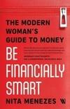 WESTLAND Be Financially Smart  - Be Financially Smart The Modern Woman's Guide To Money (Paperback, Nita Menezes)