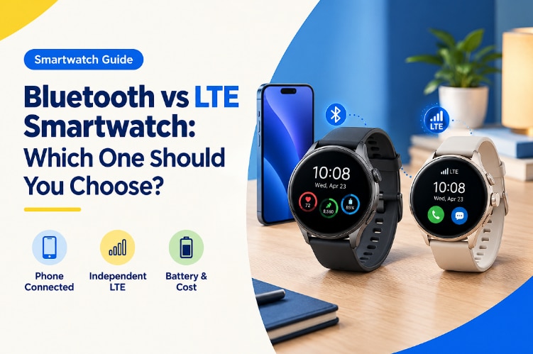 Bluetooth vs LTE Smartwatch: Which One Should You Choose?